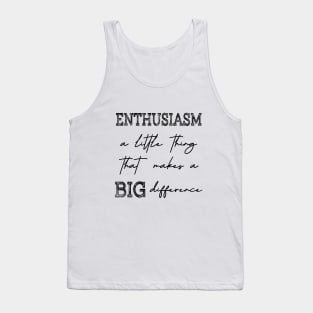 Enthusiasm, A little thing that makes a BIG difference Tank Top